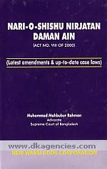 Nari-o-Shishu Nirjatan Daman Ain, 2000 : with latest amendments & up-to-date case laws = Nari o Sisu Niryatana Damana Aina, 2000, Nari o Sisu Niryatana Damana (samsodhana) Aina, 2003 /