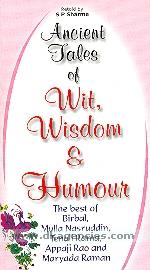 Ancient tales of wit, wisdom & humour : the best of Birbal, Mulla Nasruddin, Tenali Rama, Appaji Rao and Maryada Raman /
