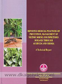 Reported medical practices on prevention, management of vector borne, and infectious diseases through ayurveda and siddha : a technical report /