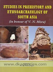 Studies In Prehistory And Ethnoarchaeology Of South Asia (In Honour Of V.N. Misra) Alok K. Kanungo